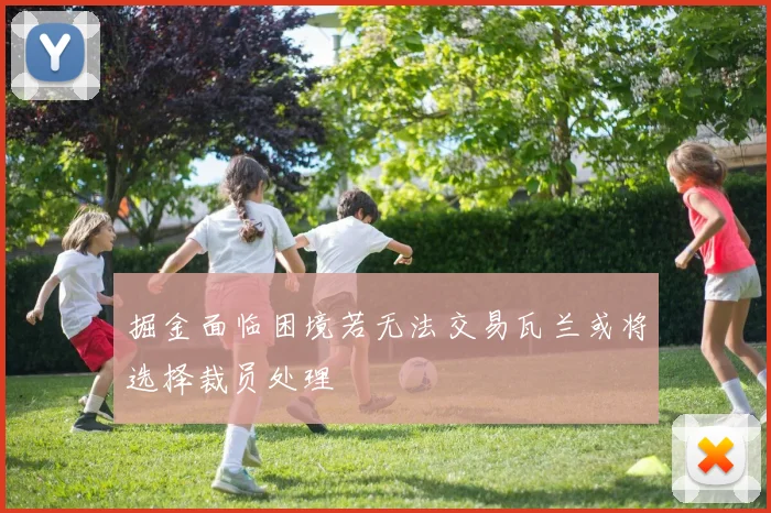 掘金面临困境若无法交易瓦兰或将选择裁员处理