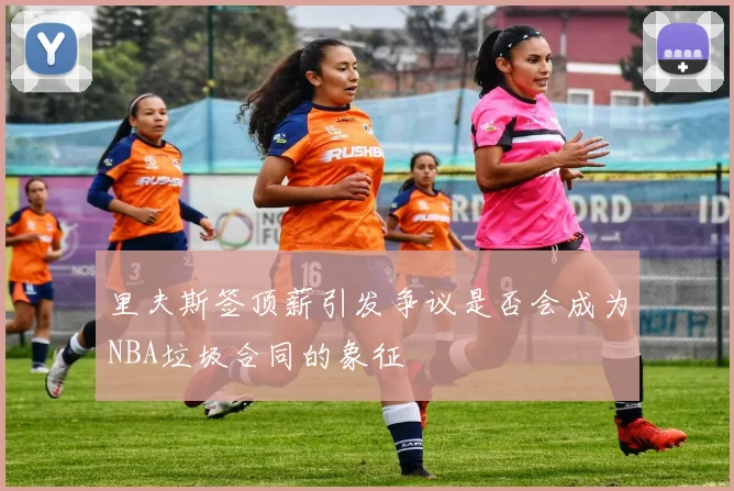 里夫斯签顶薪引发争议是否会成为NBA垃圾合同的象征