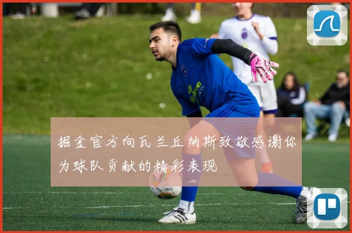 掘金官方向瓦兰丘纳斯致敬感谢你为球队贡献的精彩表现